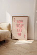 HOW LUCKY ARE WE