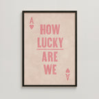HOW LUCKY ARE WE