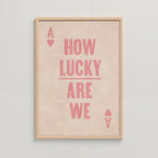 HOW LUCKY ARE WE