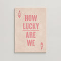 HOW LUCKY ARE WE