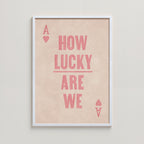 HOW LUCKY ARE WE